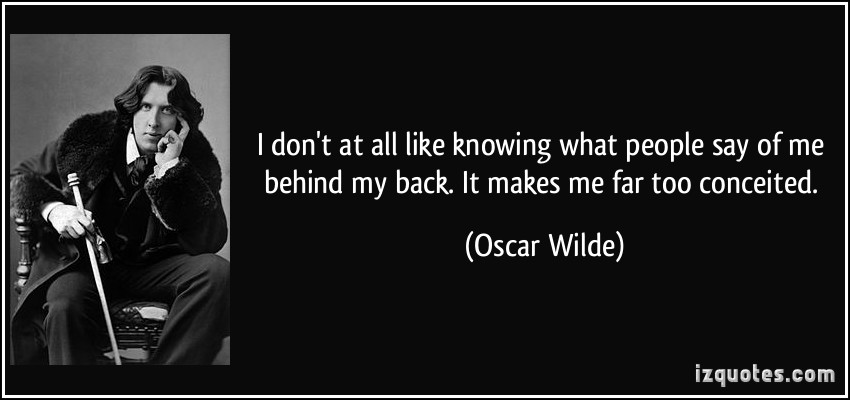 quote-i-don-t-at-all-like-knowing-what-people-say-of-me-behind-my-back-it-makes-me-far-too-conceited-oscar-wilde-278256