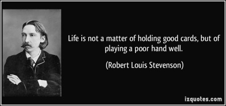 quote-life-is-not-a-matter-of-holding-good-cards-but-of-playing-a-poor-hand-well-robert-louis-stevenson-178266