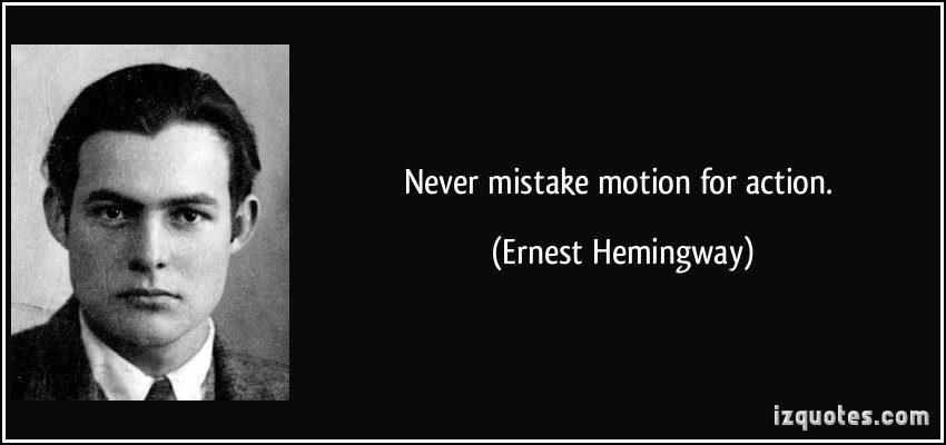 quote-never-mistake-motion-for-action-ernest-hemingway-82841