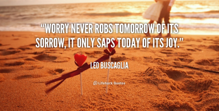 quote-Leo-Buscaglia-worry-never-robs-tomorrow-of-its-sorrow-90702