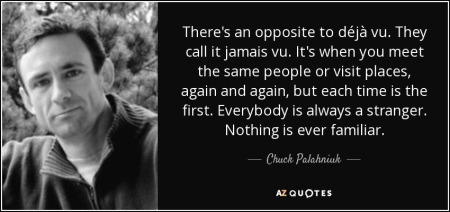 quote-there-s-an-opposite-to-deja-vu-they-call-it-jamais-vu-it-s-when-you-meet-the-same-people-chuck-palahniuk-47-92-70